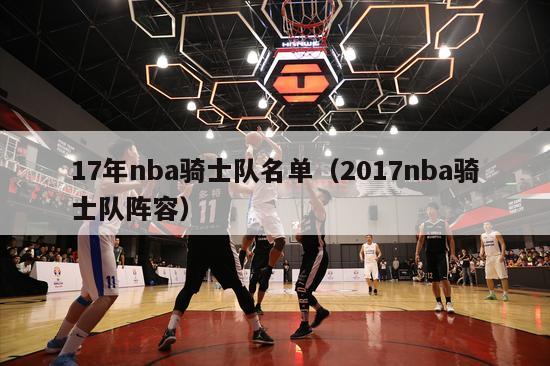 17年nba骑士队名单（2017nba骑士队阵容）-第1张图片-足球直播_足球免费在线高清直播_足球视频在线观看无插件-24直播网