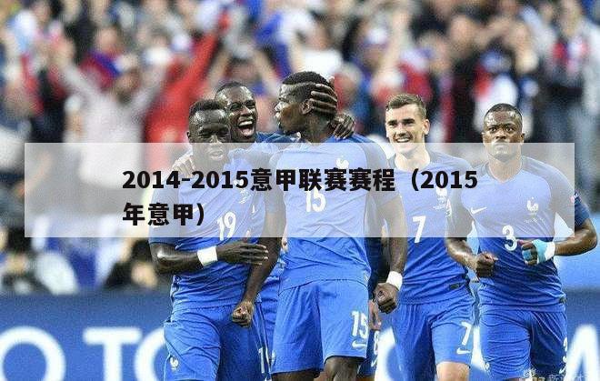 2014-2015意甲联赛赛程（2015年意甲）-第1张图片-足球直播_足球免费在线高清直播_足球视频在线观看无插件-24直播网