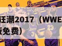 wwe夏日狂潮2017（WWE夏日狂潮2023完整版免费）-第1张图片-足球直播_足球免费在线高清直播_足球视频在线观看无插件-24直播网