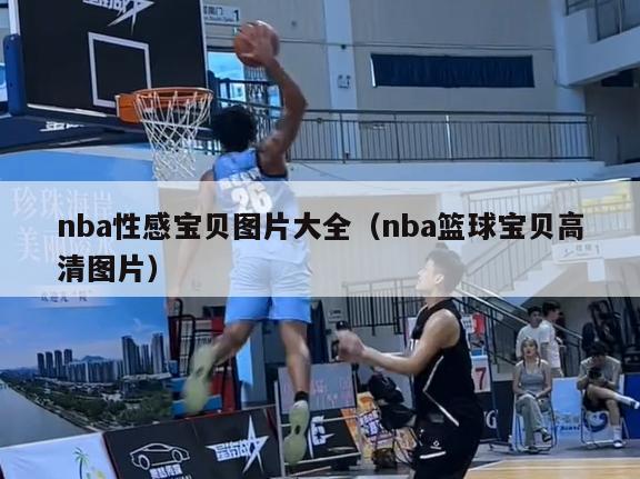 nba性感宝贝图片大全（nba篮球宝贝高清图片）-第1张图片-足球直播_足球免费在线高清直播_足球视频在线观看无插件-24直播网