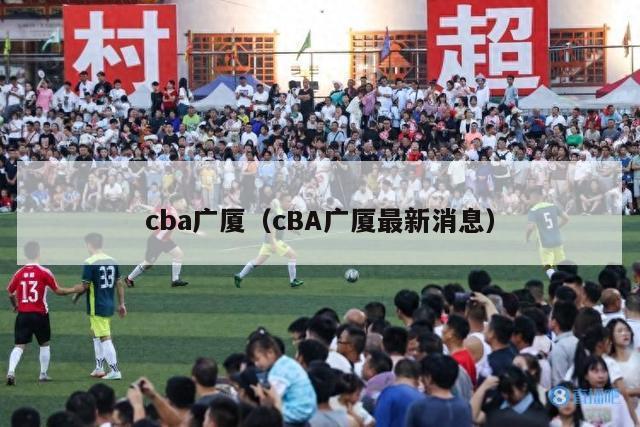 cba广厦（cBA广厦最新消息）-第1张图片-足球直播_足球免费在线高清直播_足球视频在线观看无插件-24直播网