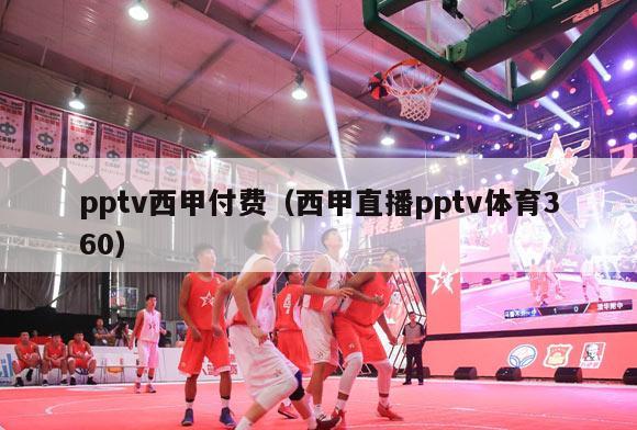 pptv西甲付费（西甲直播pptv体育360）-第1张图片-足球直播_足球免费在线高清直播_足球视频在线观看无插件-24直播网