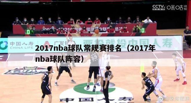 2017nba球队常规赛排名（2017年nba球队阵容）-第1张图片-足球直播_足球免费在线高清直播_足球视频在线观看无插件-24直播网