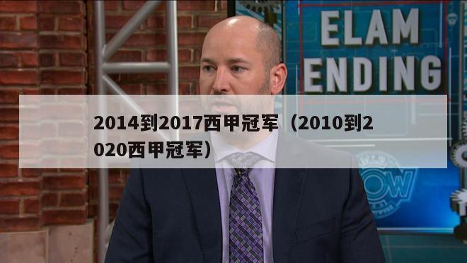 2014到2017西甲冠军（2010到2020西甲冠军）-第1张图片-足球直播_足球免费在线高清直播_足球视频在线观看无插件-24直播网