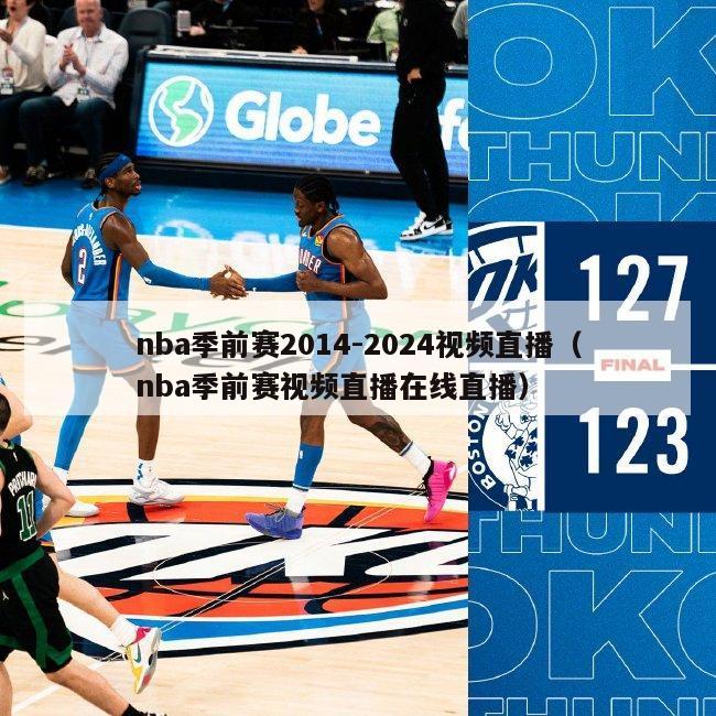 nba季前赛2014-2024视频直播（nba季前赛视频直播在线直播）-第1张图片-足球直播_足球免费在线高清直播_足球视频在线观看无插件-24直播网