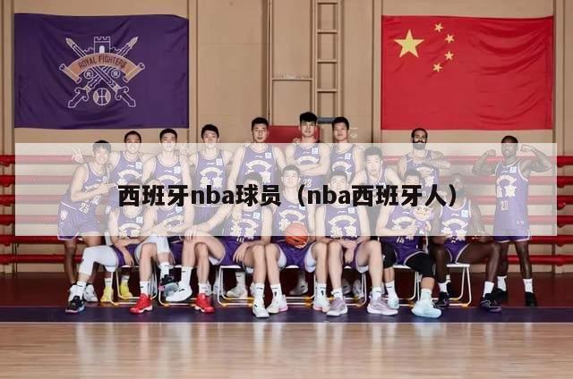 西班牙nba球员（nba西班牙人）-第1张图片-足球直播_足球免费在线高清直播_足球视频在线观看无插件-24直播网