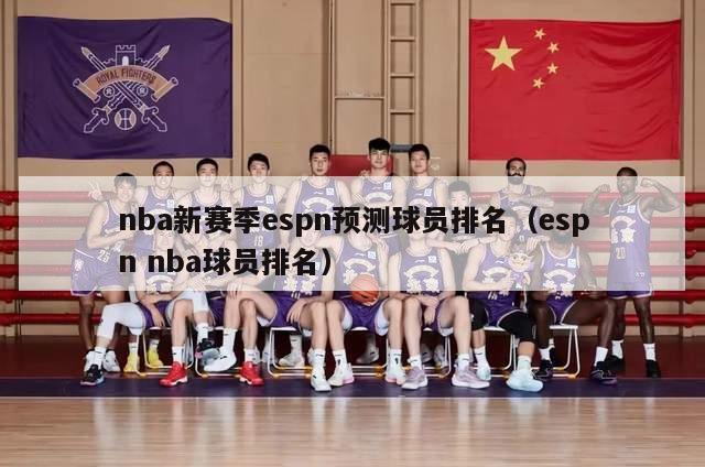 nba新赛季espn预测球员排名（espn nba球员排名）-第1张图片-足球直播_足球免费在线高清直播_足球视频在线观看无插件-24直播网