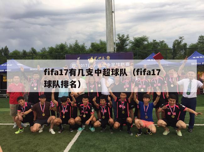 fifa17有几支中超球队（fifa17球队排名）-第1张图片-足球直播_足球免费在线高清直播_足球视频在线观看无插件-24直播网