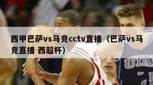 西甲巴萨vs马竞cctv直播（巴萨vs马竞直播 西超杯）-第1张图片-足球直播_足球免费在线高清直播_足球视频在线观看无插件-24直播网