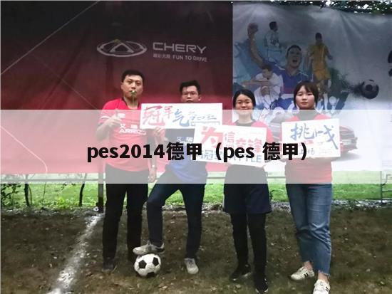 pes2014德甲（pes 德甲）-第1张图片-足球直播_足球免费在线高清直播_足球视频在线观看无插件-24直播网