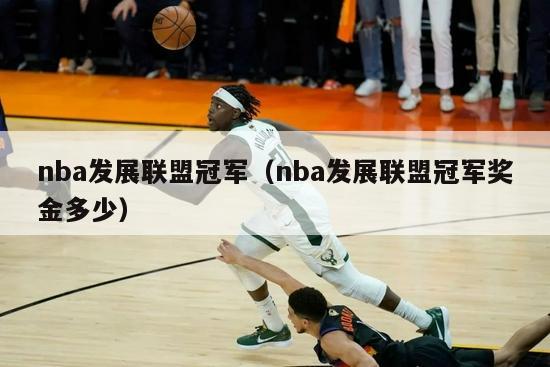 nba发展联盟冠军（nba发展联盟冠军奖金多少）-第1张图片-足球直播_足球免费在线高清直播_足球视频在线观看无插件-24直播网