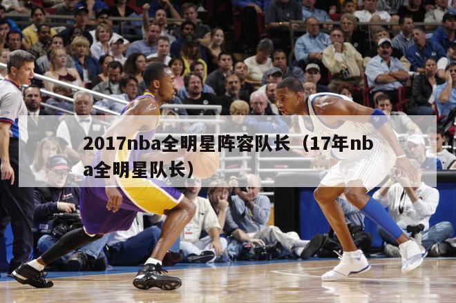 2017nba全明星阵容队长（17年nba全明星队长）-第1张图片-足球直播_足球免费在线高清直播_足球视频在线观看无插件-24直播网