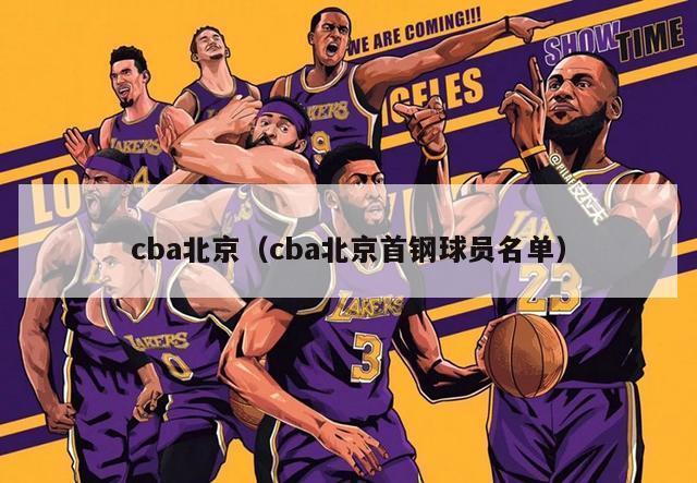 cba北京（cba北京首钢球员名单）-第1张图片-足球直播_足球免费在线高清直播_足球视频在线观看无插件-24直播网