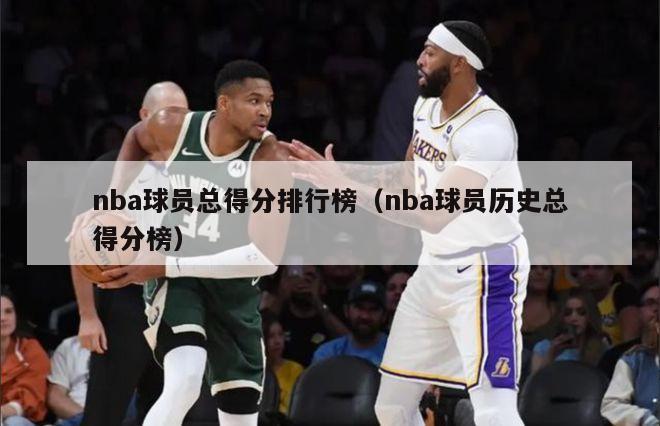 nba球员总得分排行榜（nba球员历史总得分榜）-第1张图片-足球直播_足球免费在线高清直播_足球视频在线观看无插件-24直播网