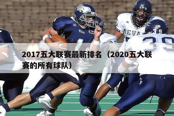 2017五大联赛最新排名（2020五大联赛的所有球队）-第1张图片-足球直播_足球免费在线高清直播_足球视频在线观看无插件-24直播网