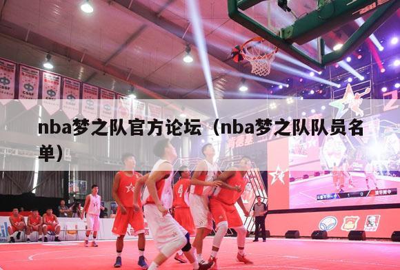 nba梦之队官方论坛（nba梦之队队员名单）-第1张图片-足球直播_足球免费在线高清直播_足球视频在线观看无插件-24直播网