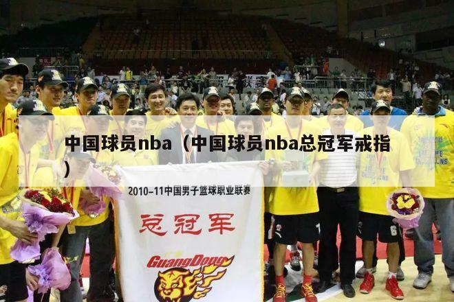 中国球员nba（中国球员nba总冠军戒指）-第1张图片-足球直播_足球免费在线高清直播_足球视频在线观看无插件-24直播网