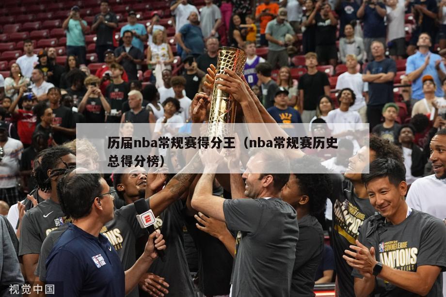 历届nba常规赛得分王（nba常规赛历史总得分榜）-第1张图片-足球直播_足球免费在线高清直播_足球视频在线观看无插件-24直播网