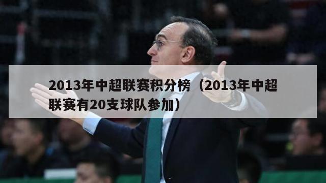 2013年中超联赛积分榜（2013年中超联赛有20支球队参加）-第1张图片-足球直播_足球免费在线高清直播_足球视频在线观看无插件-24直播网