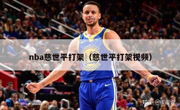 nba慈世平打架（慈世平打架视频）-第1张图片-足球直播_足球免费在线高清直播_足球视频在线观看无插件-24直播网