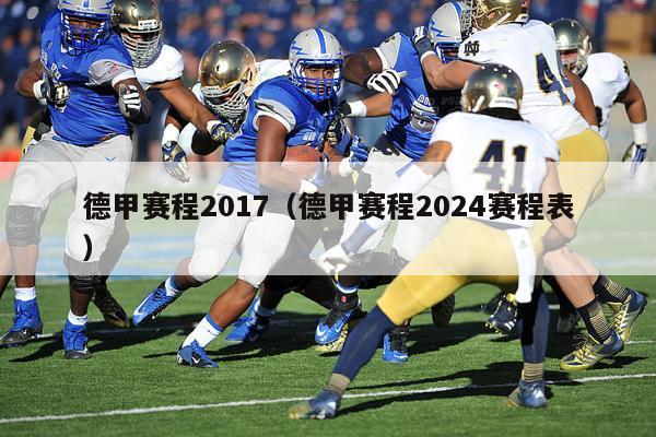 德甲赛程2017（德甲赛程2024赛程表）-第1张图片-足球直播_足球免费在线高清直播_足球视频在线观看无插件-24直播网