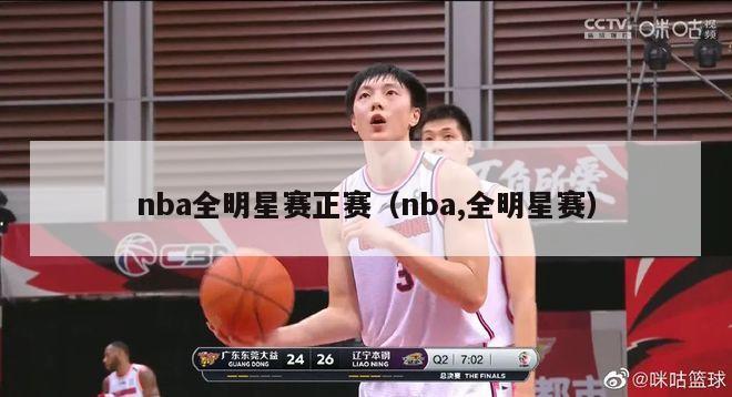 nba全明星赛正赛（nba,全明星赛）-第1张图片-足球直播_足球免费在线高清直播_足球视频在线观看无插件-24直播网