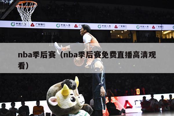 nba季后赛（nba季后赛免费直播高清观看）-第1张图片-足球直播_足球免费在线高清直播_足球视频在线观看无插件-24直播网