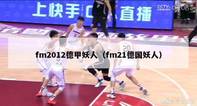 fm2012德甲妖人（fm21德国妖人）-第1张图片-足球直播_足球免费在线高清直播_足球视频在线观看无插件-24直播网