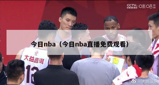 今日nba（今日nba直播免费观看）-第1张图片-足球直播_足球免费在线高清直播_足球视频在线观看无插件-24直播网