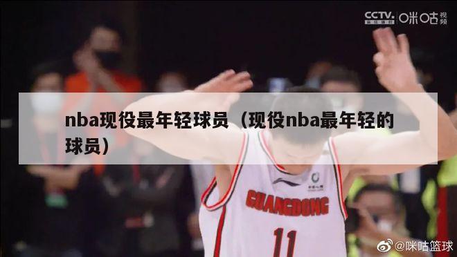 nba现役最年轻球员（现役nba最年轻的球员）-第1张图片-足球直播_足球免费在线高清直播_足球视频在线观看无插件-24直播网