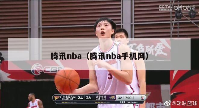 腾讯nba（腾讯nba手机网）-第1张图片-足球直播_足球免费在线高清直播_足球视频在线观看无插件-24直播网