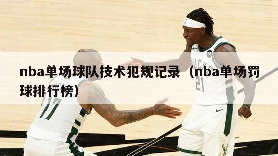 nba单场球队技术犯规记录（nba单场罚球排行榜）-第1张图片-足球直播_足球免费在线高清直播_足球视频在线观看无插件-24直播网