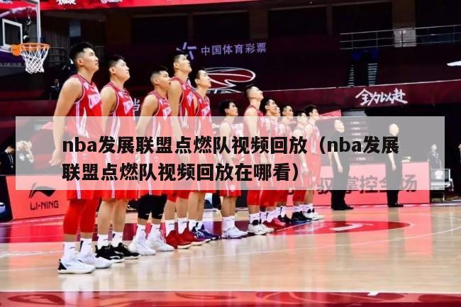 nba发展联盟点燃队视频回放（nba发展联盟点燃队视频回放在哪看）-第1张图片-足球直播_足球免费在线高清直播_足球视频在线观看无插件-24直播网