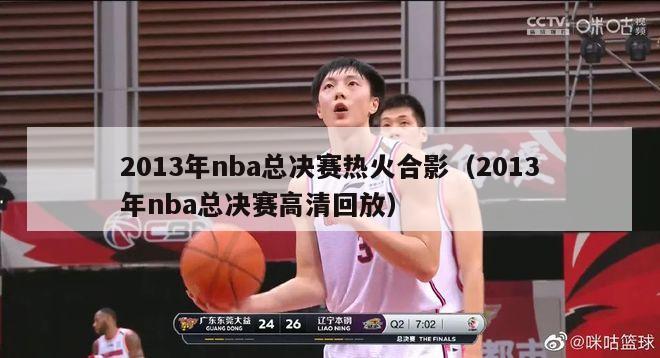 2013年nba总决赛热火合影（2013年nba总决赛高清回放）-第1张图片-足球直播_足球免费在线高清直播_足球视频在线观看无插件-24直播网