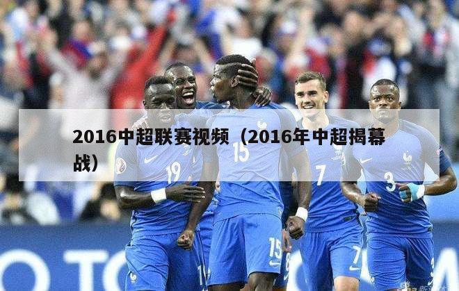 2016中超联赛视频（2016年中超揭幕战）-第1张图片-足球直播_足球免费在线高清直播_足球视频在线观看无插件-24直播网