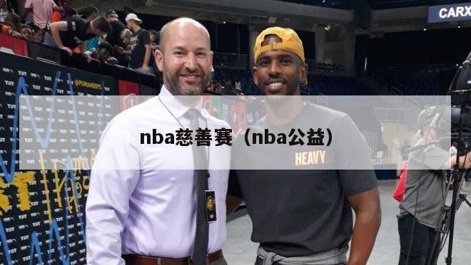 nba慈善赛（nba公益）-第1张图片-足球直播_足球免费在线高清直播_足球视频在线观看无插件-24直播网