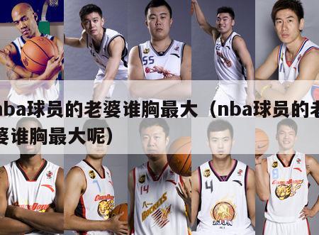 nba球员的老婆谁胸最大（nba球员的老婆谁胸最大呢）-第1张图片-足球直播_足球免费在线高清直播_足球视频在线观看无插件-24直播网