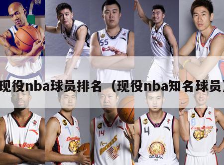 现役nba球员排名（现役nba知名球员）-第1张图片-足球直播_足球免费在线高清直播_足球视频在线观看无插件-24直播网