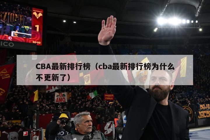 CBA最新排行榜（cba最新排行榜为什么不更新了）-第1张图片-足球直播_足球免费在线高清直播_足球视频在线观看无插件-24直播网