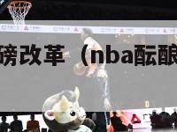 nba酝酿重磅改革（nba酝酿重磅改革是哪一年）-第1张图片-足球直播_足球免费在线高清直播_足球视频在线观看无插件-24直播网