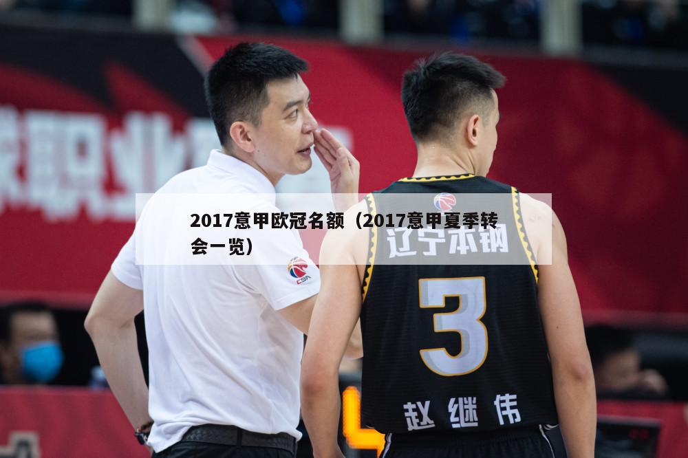 2017意甲欧冠名额（2017意甲夏季转会一览）-第1张图片-足球直播_足球免费在线高清直播_足球视频在线观看无插件-24直播网