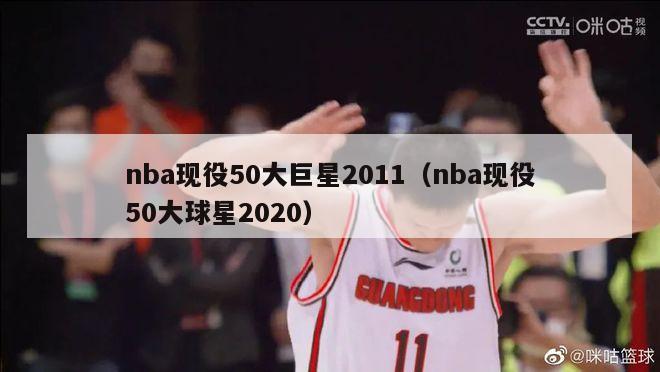 nba现役50大巨星2011（nba现役50大球星2020）-第1张图片-足球直播_足球免费在线高清直播_足球视频在线观看无插件-24直播网