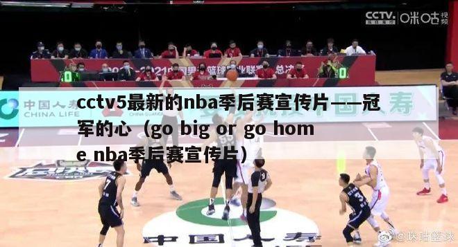 cctv5最新的nba季后赛宣传片——冠军的心（go big or go home nba季后赛宣传片）-第1张图片-足球直播_足球免费在线高清直播_足球视频在线观看无插件-24直播网