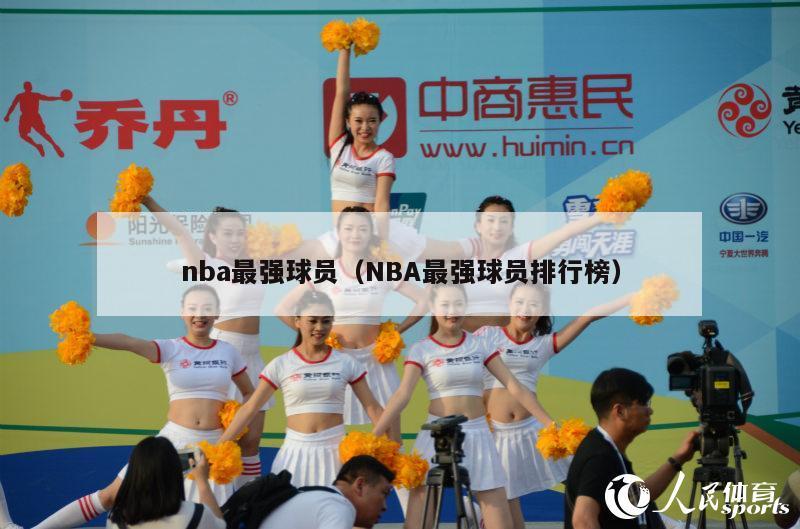 nba最强球员（NBA最强球员排行榜）-第1张图片-足球直播_足球免费在线高清直播_足球视频在线观看无插件-24直播网