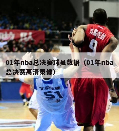 01年nba总决赛球员数据（01年nba总决赛高清录像）-第1张图片-足球直播_足球免费在线高清直播_足球视频在线观看无插件-24直播网