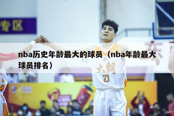 nba历史年龄最大的球员（nba年龄最大球员排名）-第1张图片-足球直播_足球免费在线高清直播_足球视频在线观看无插件-24直播网