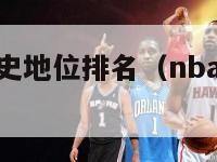 nba球员历史地位排名（nba球员历史地位排名榜）-第1张图片-足球直播_足球免费在线高清直播_足球视频在线观看无插件-24直播网