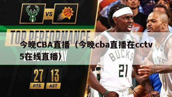 今晚CBA直播（今晚cba直播在cctv5在线直播）-第1张图片-足球直播_足球免费在线高清直播_足球视频在线观看无插件-24直播网