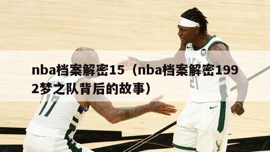 nba档案解密15（nba档案解密1992梦之队背后的故事）-第1张图片-足球直播_足球免费在线高清直播_足球视频在线观看无插件-24直播网