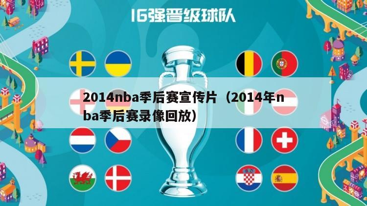 2014nba季后赛宣传片（2014年nba季后赛录像回放）-第1张图片-足球直播_足球免费在线高清直播_足球视频在线观看无插件-24直播网